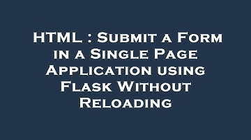 HTML : Submit a Form in a Single Page Application using Flask Without Reloading