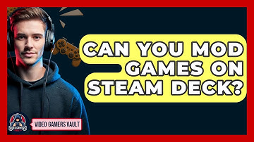Can You Mod Games On Steam Deck? - Video Gamers Vault