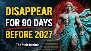 Information How to Disappear for 90 Days & Transform Before 2027 | STOICISM Philosophy Guide