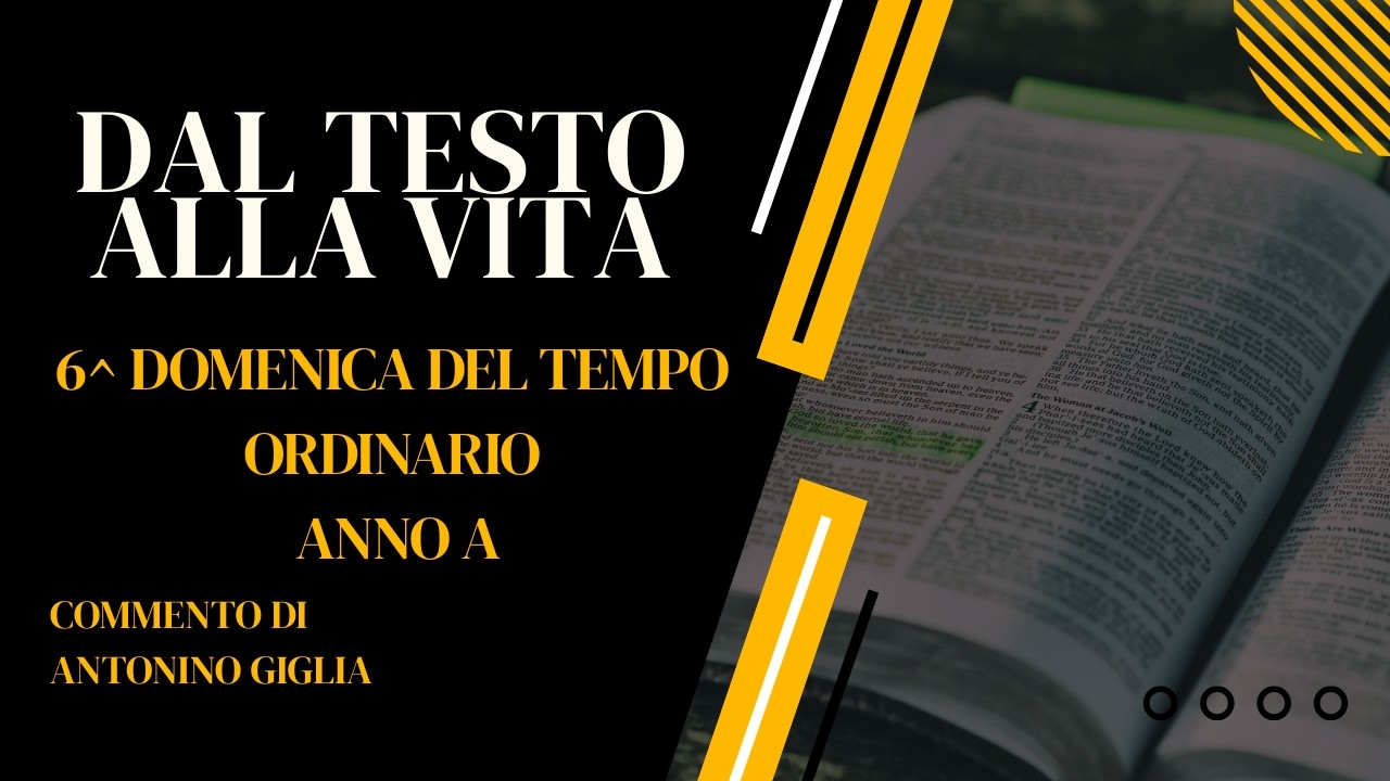 DAL TESTO ALLA VITA: 6^ DOMENICA DEL TEMPO ORDINARIO - ANNO A