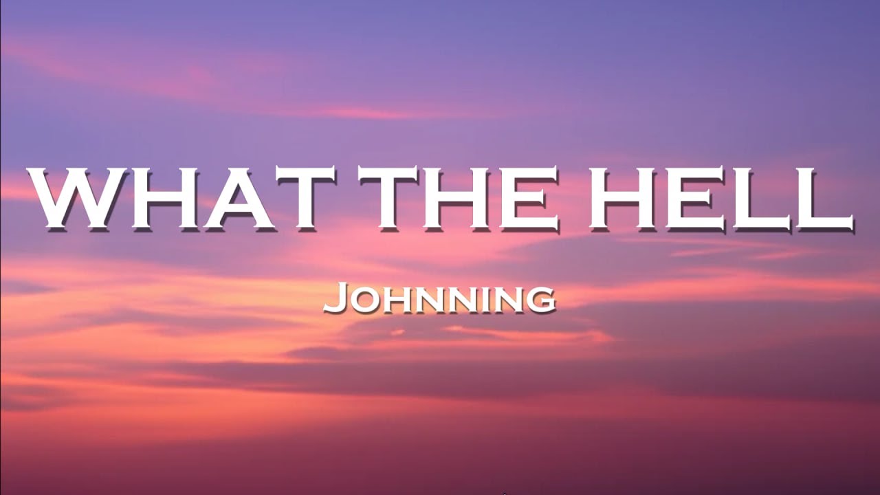 Johnning WHAT THE HELL Lyrics YouTube Johnning what the hell lyrics youtube