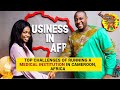 TOP CHALLENGES OF RUNNING A MEDICAL INSTITUTION IN CAMEROON, AFRICA , Health Care Business in Africa
