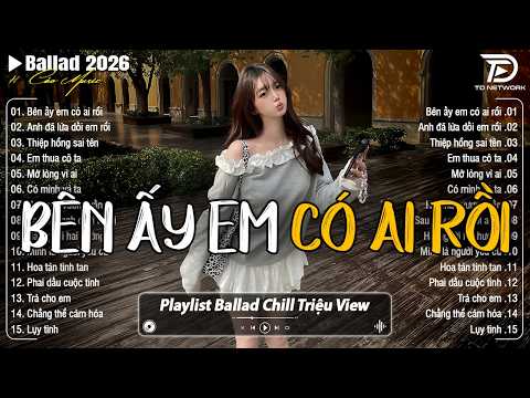 Những Bản Ballad Nhẹ Nhàng Thư Giãn 2026 - Bên Ấy Em Có Ai Rồi ♫Top 25 Bản Ballad Bất Hủ Về Tình Yêu