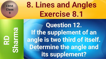 If the supplement of an angle is two third of itself. Determine the angle and its supplement?