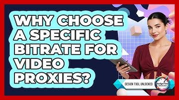 Why Choose A Specific Bitrate For Video Proxies? - Design Tool Unlocked