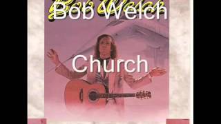 Video thumbnail of "BOB WELCH ★ Church"