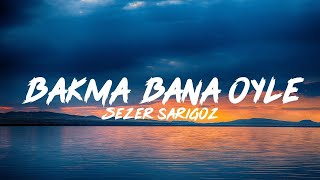 Sezer Sarıgöz - Bakma Bana Öyle (Sözleri/Lyrics)