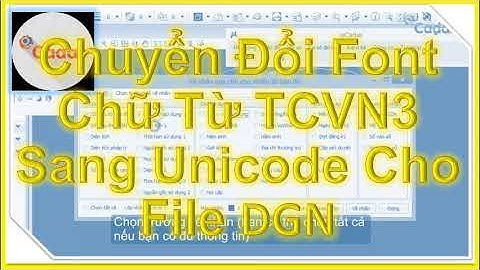 💛 BÀI IV.32_TIỆN ÍCH CHUYỂN ĐỔI FONT CHỮ TỪ TCVN3 SANG UNICODE CHO DGN TRONG ỨNG DỤNG GCADAS