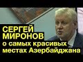 Лидер "Справедливой России" Сергей Миронов о самых красивых местах Азербайджана