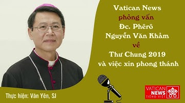 Vatican News phỏng vấn Đc. Phêrô Nguyễn Văn Khảm về Thư Chung 2019 và việc xin phong thánh