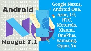Android Nougat 7.1[Cm 14.1] For Nexus, Android One, Asus, LG, HTC, Moto, Mi, Oneplus, Samsung, Yu.