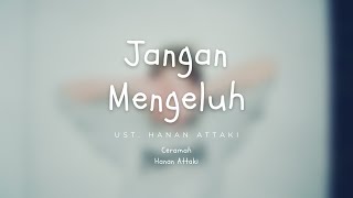 Jangan Mengeluh - Ustadz Hanan Attaki