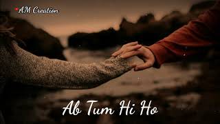 Ab Tum Hi Ho WhatsApp Status By | Arijit Singh | Love Whatsapp Status | AM Creation