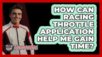 How Can Racing Throttle Application Help Me Gain Time? - The Racing Xpert