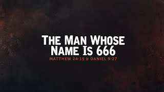 The Man Whose Name is 666 - Matthew 24:15 & Daniel 9:27 | Dr. Carl Broggi, Senior Pastor