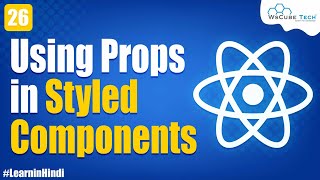 How to use "Props" inside a Styled Component in React JS? | React JS Tutorial in Hindi #26