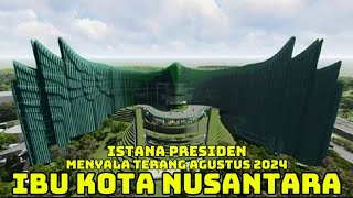 IKN TERKINI‼️KANTOR PRESIDEN IKN  MAKIN SEMPURNA & AKAN MENYALA TERANG SEMPURNA AGUSTUS 2024