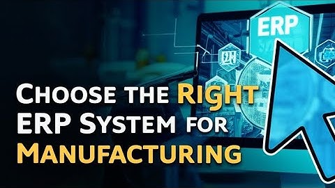 How to Choose the Right ERP System for Manufacturing 