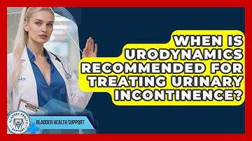 When Is Urodynamics Recommended for Treating Urinary Incontinence? | Bladder Health Support News