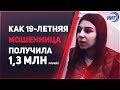Как 19 летняя мошенница получила 1,3 млн рублей