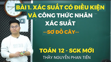 Bài 1. Xác Suất có điều kiện. Công Thức Nhân Xác Suất - Toán 12 (Sgk Mới) || Thầy Nguyễn Phan Tiến