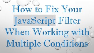 How to Fix Your JavaScript Filter When Working with Multiple Conditions
