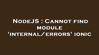 NodeJS : Cannot find module 'internal/errors' ionic