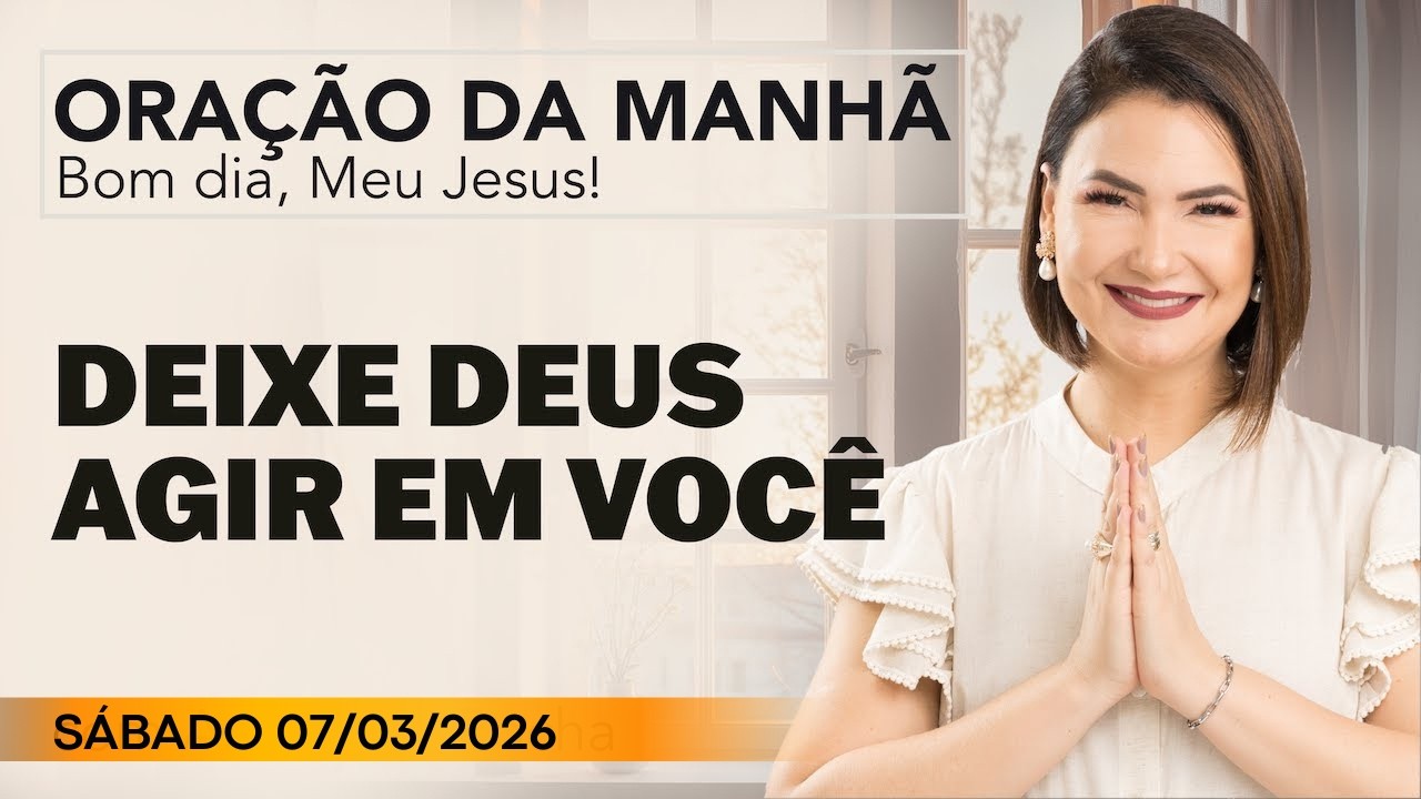ORAÇÃO DA MANHÃ DE HOJE - 07 DE MARÇO - MENSAGEM de DEUS PARA VOCÊ - ANA CLARA ROCHA