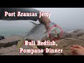 Port Aransas Jetty Fishing, Bull Red and Pompano Dinner!