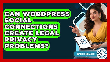 Can WordPress Social Connections Create Legal Privacy Problems? - WP Solutions Guru
