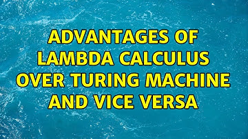 Advantages of Lambda calculus over Turing machine and vice versa