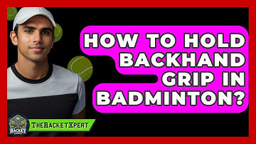How To Hold Backhand Grip In Badminton? - The Racket Xpert