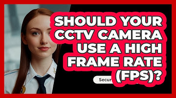 Should Your CCTV Camera Use A High Frame Rate (FPS)? - SecurityFirstCorp.com