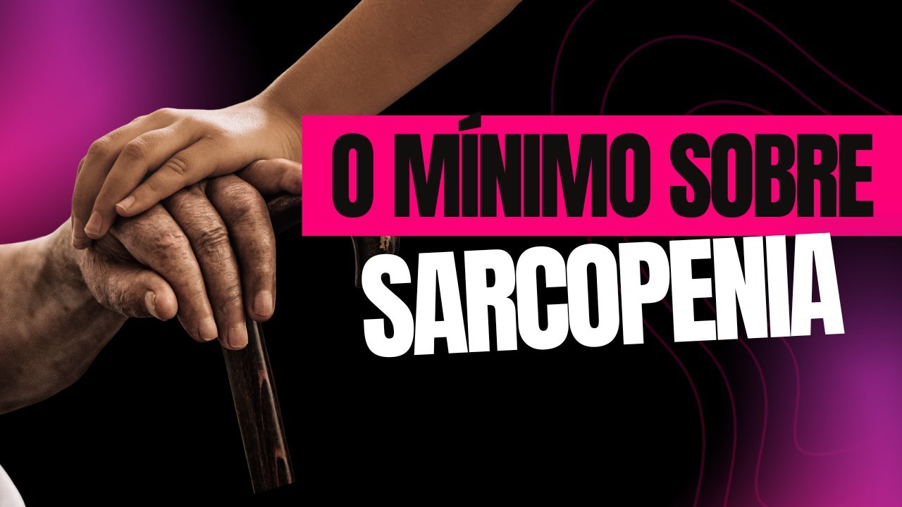 O MÍNIMO que você precisa SABER sobre SARCOPENIA