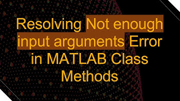 Resolving Not enough input arguments Error in MATLAB Class Methods