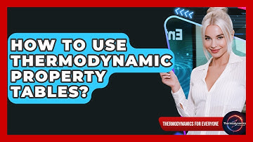 How To Use Thermodynamic Property Tables? - Thermodynamics For Everyone