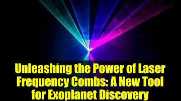 Unleashing the Power of Laser Frequency Combs: A New Tool for Exoplanet Discovery