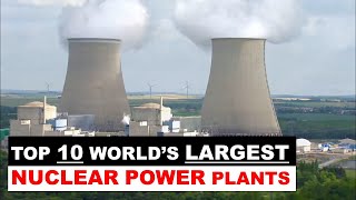 The Top 10 largest Nuclear Power Plants in the World