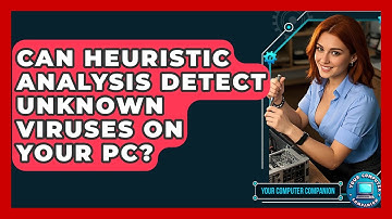 Can Heuristic Analysis Detect Unknown Viruses On Your PC? - Your Computer Companion