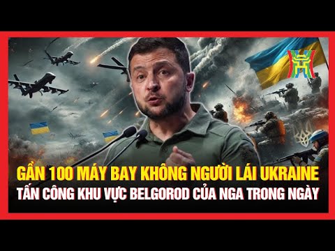 Gần 100 máy bay không người lái Ukraine tấn công khu vực Belgorod của Nga trong ngày