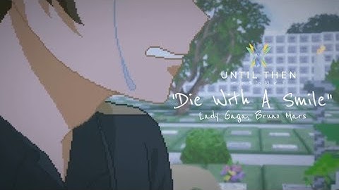 Die With A Smile | Until Then Edit