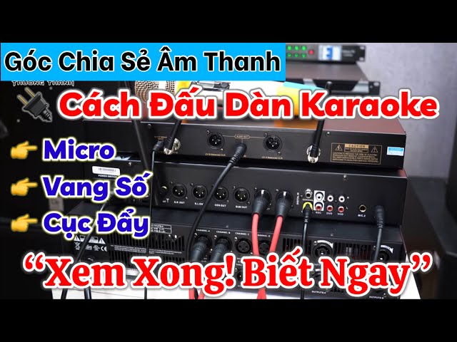 Hướng dẫn lắp đặt Dàn Karaoke gồm CỤC ĐẨY, VANG SỐ và MICRO không dây đơn giản nhất