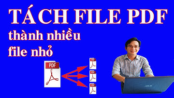 TÁCH FILE PDF THÀNH NHIỀU FILE NHỎ HƠN