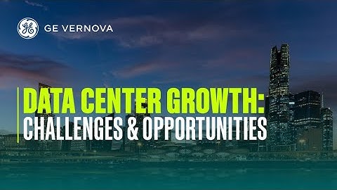 Data Center Growth: Challenges and Opportunities | GE Vernova