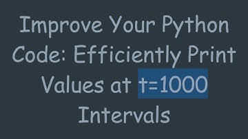 Improve Your Python Code: Efficiently Print Values at t=1000 Intervals