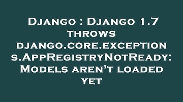 Django : Django 1.7 throws django.core.exceptions.AppRegistryNotReady: Models aren