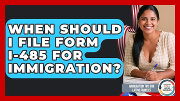 When Should I File Form I-485 For Immigration? - Immigration Tips for Latino Families