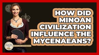 How Did Minoan Civilization Influence The Mycenaeans? - Europe Through the Ages