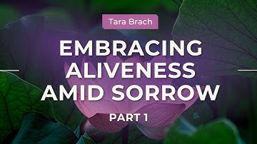 Embracing Aliveness Amid Sorrow | Tara Brach on Choosing Joy in Difficult Times (Part 1)