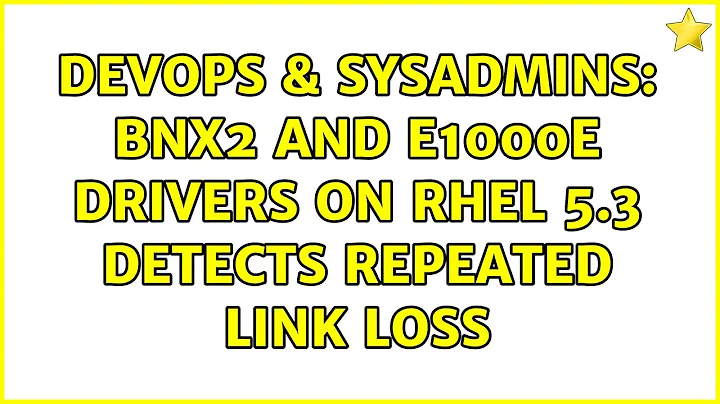 DevOps & SysAdmins: bnx2 and e1000e drivers on RHEL 5.3 detects repeated link loss (3 Solutions!!)
